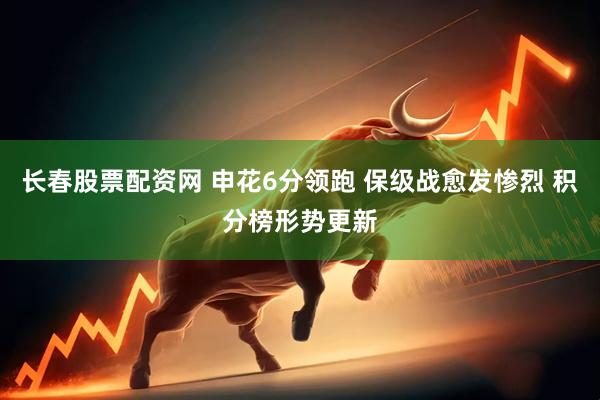 长春股票配资网 申花6分领跑 保级战愈发惨烈 积分榜形势更新